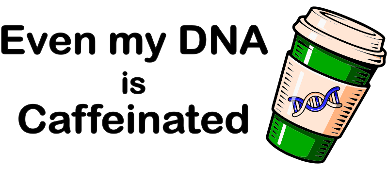 Even my DNA is Caffeinated