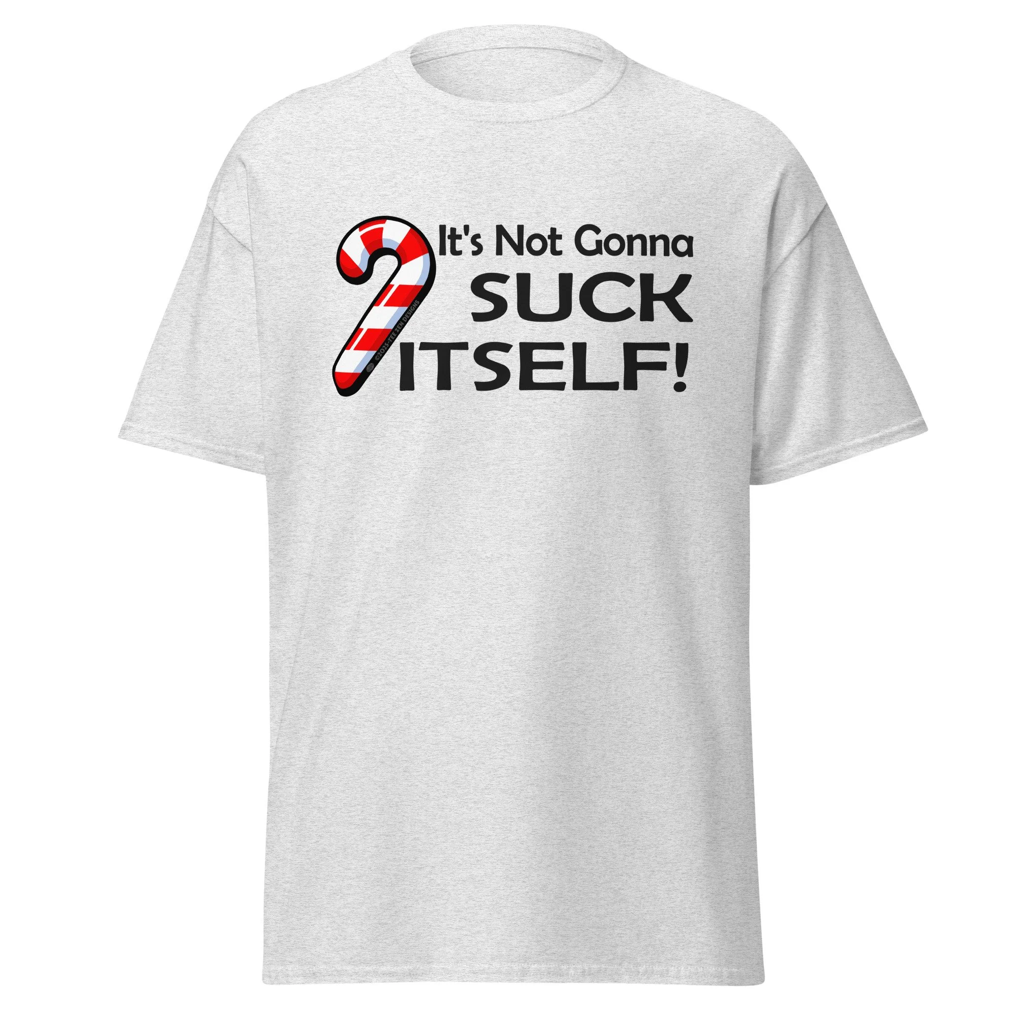 Not Gonna Suck Itself Classic Tee
